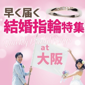 大阪・心斎橋で当日お持ち帰りも可能！早く受け取れる結婚指輪特集