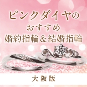 心斎橋・なんば｜ピンクダイヤモンドが可愛い婚約指輪・結婚指輪ブランドをご紹介いたします！
